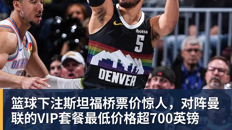 篮球下注斯坦福桥票价惊人,对阵曼联的VIP套餐最低价格超700英镑 - 篮球下注平台 - 篮球比赛下注平台