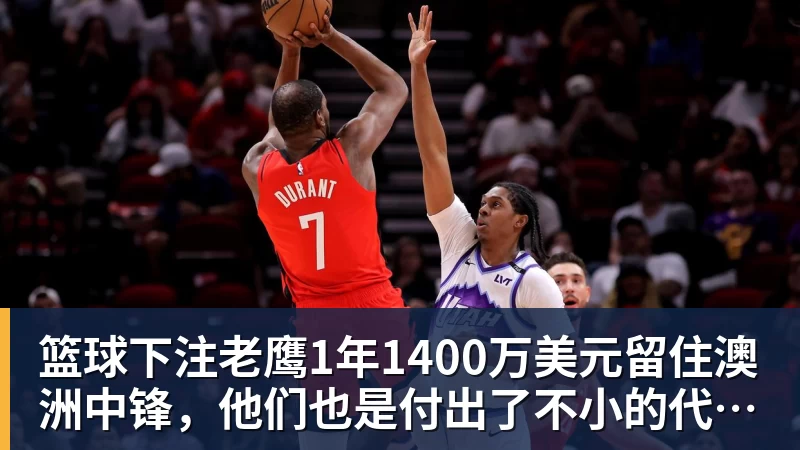 老鹰4年长约签下次轮秀，他确实是拿到了自己想要的合同？ - 篮球下注平台 - 篮球比赛下注平台